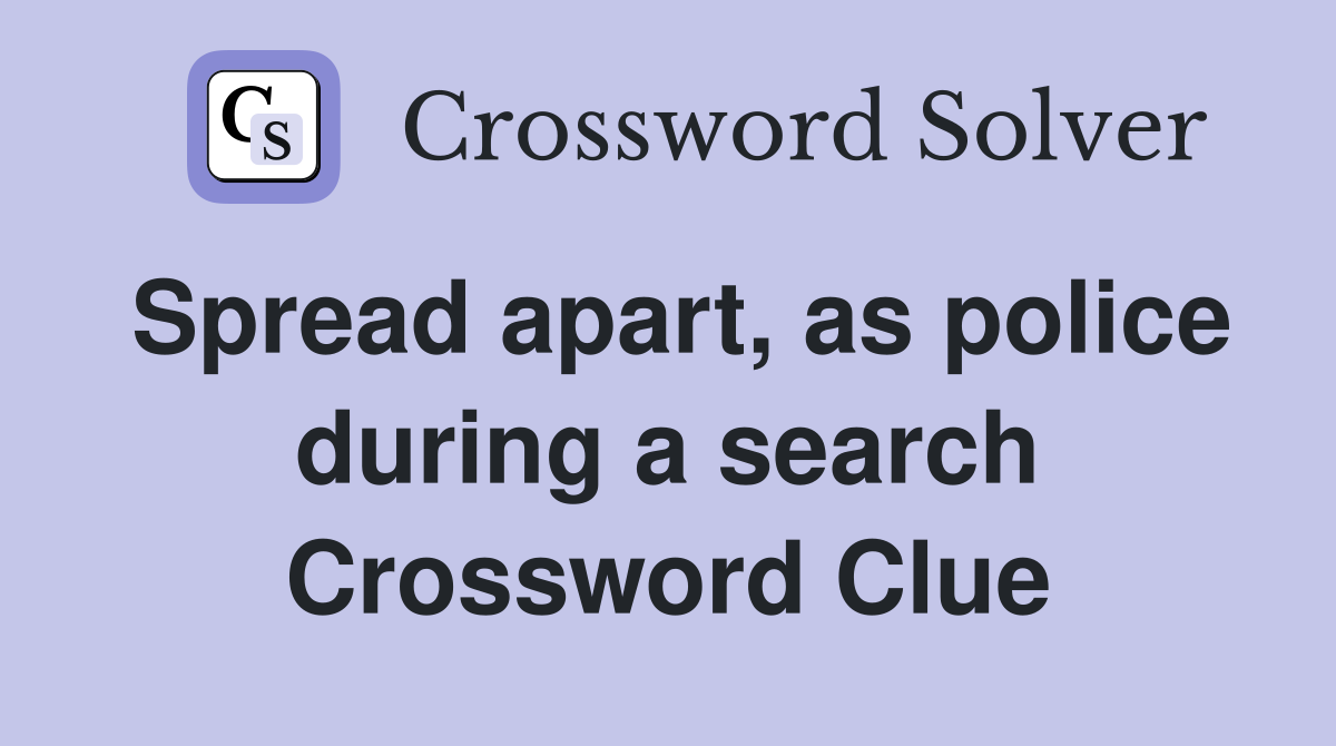 Spread apart, as police during a search Crossword Clue