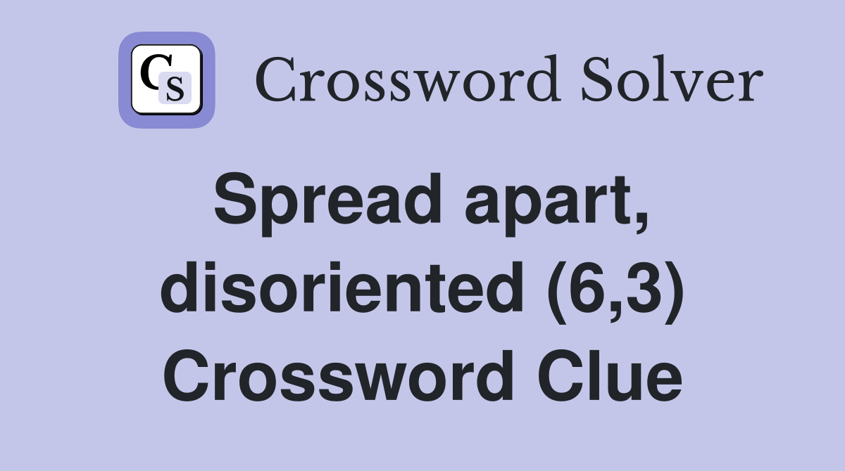Spread apart, disoriented (6,3) Crossword Clue