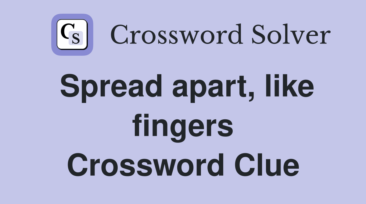 Spread apart, like fingers Crossword Clue