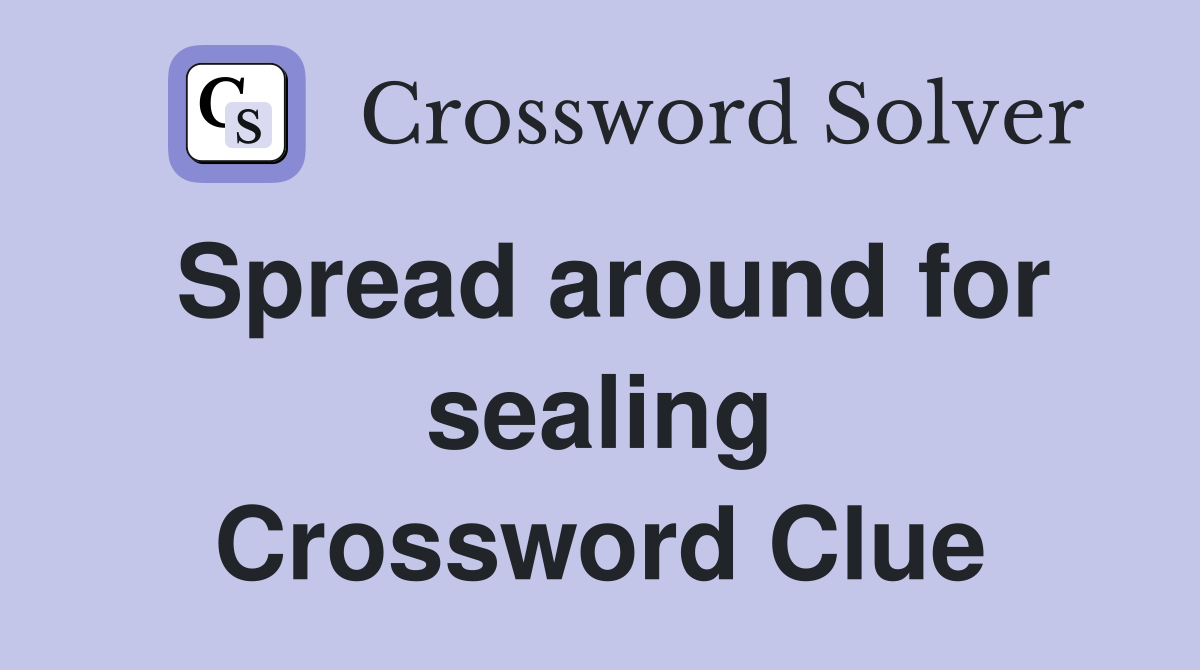Spread around for sealing Crossword Clue