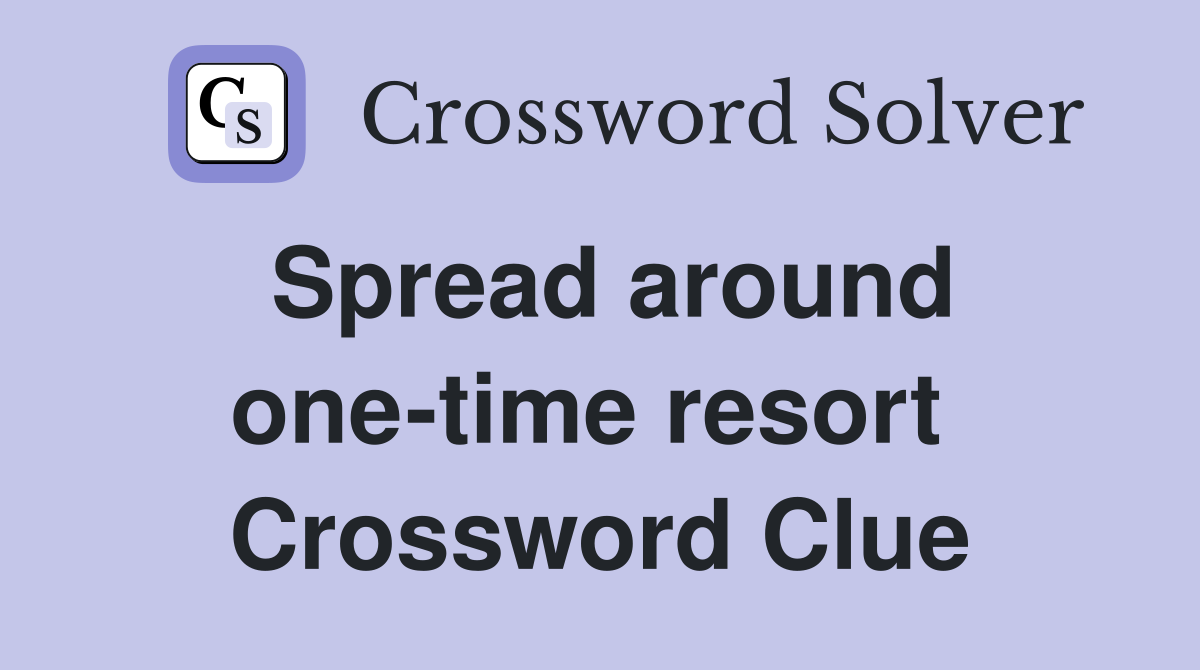 Spread around one-time resort  Crossword Clue