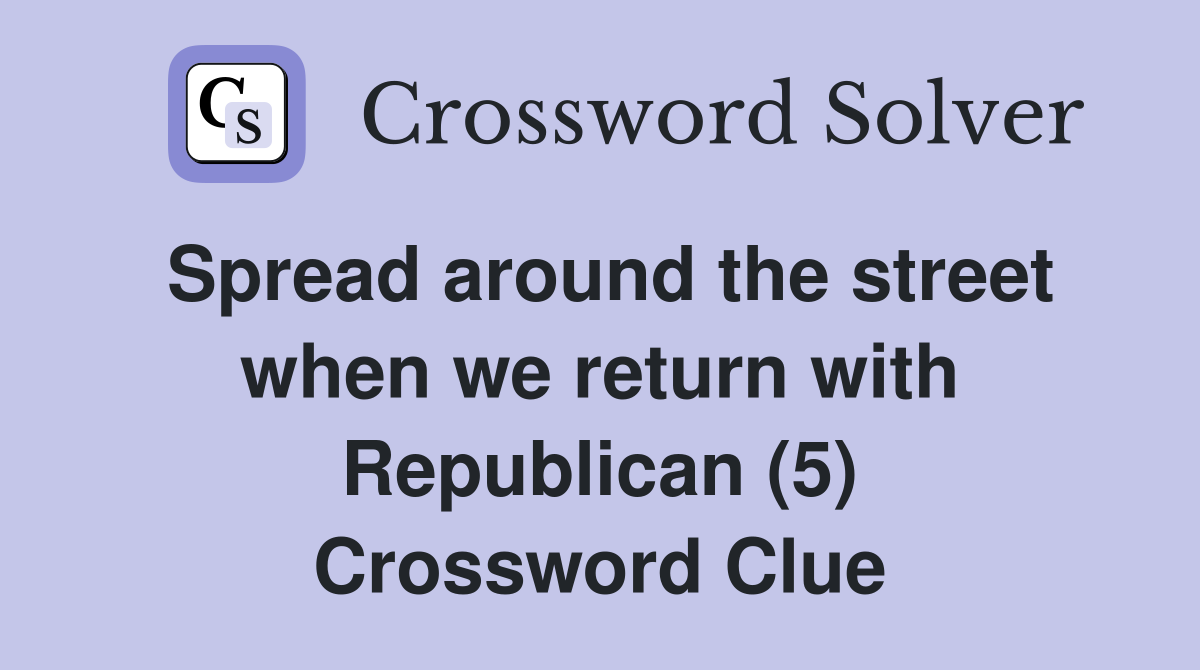 Spread around the street when we return with Republican (5) Crossword Clue