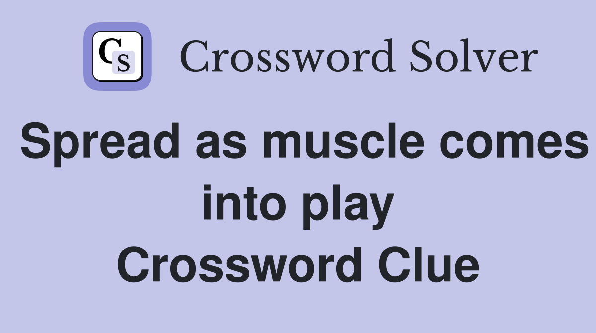 Spread as muscle comes into play Crossword Clue