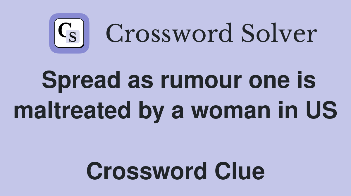 Spread as rumour one is maltreated by a woman in US  Crossword Clue