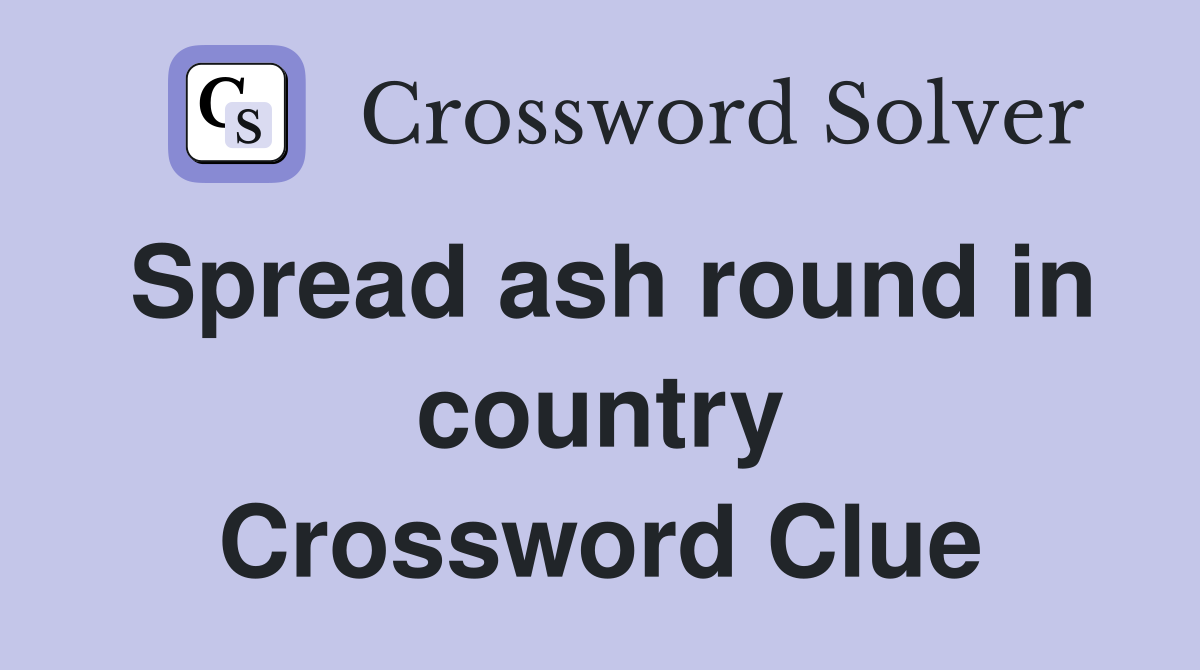 Spread ash round in country Crossword Clue