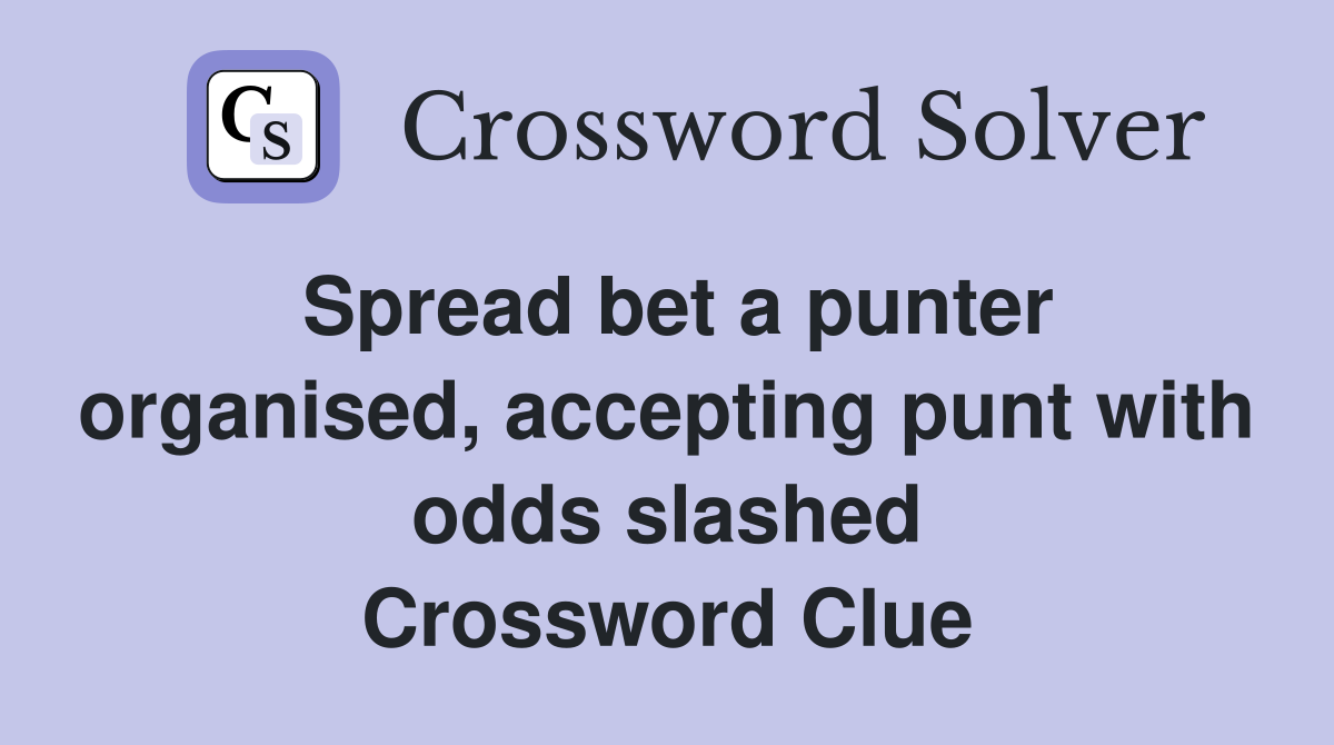 Spread bet a punter organised, accepting punt with odds slashed Crossword Clue