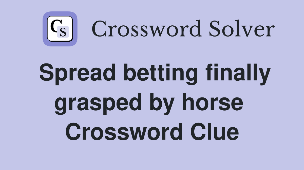 Spread betting finally grasped by horse  Crossword Clue