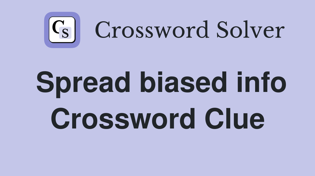 Spread biased info Crossword Clue