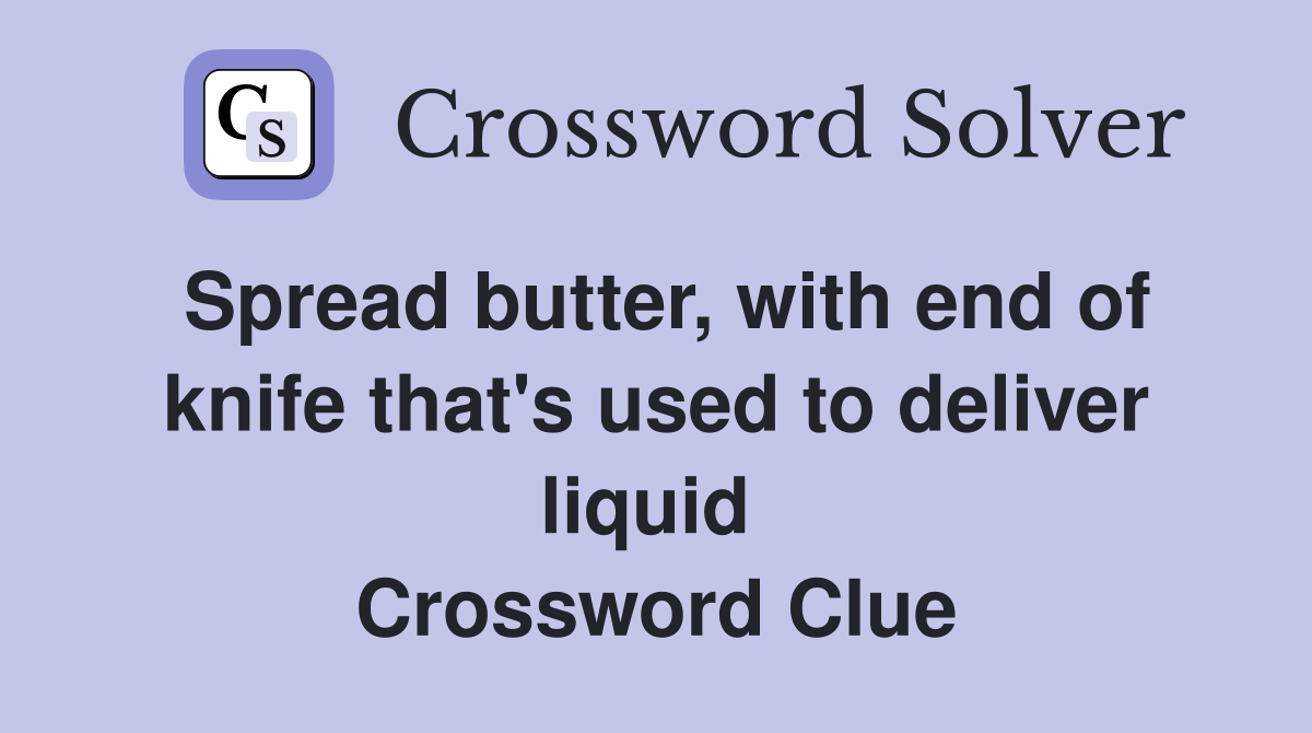 Spread butter, with end of knife that's used to deliver liquid  Crossword Clue