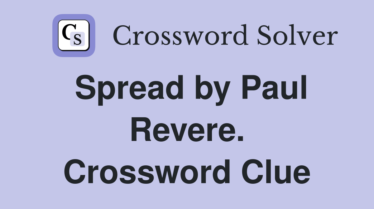 Spread by Paul Revere. Crossword Clue