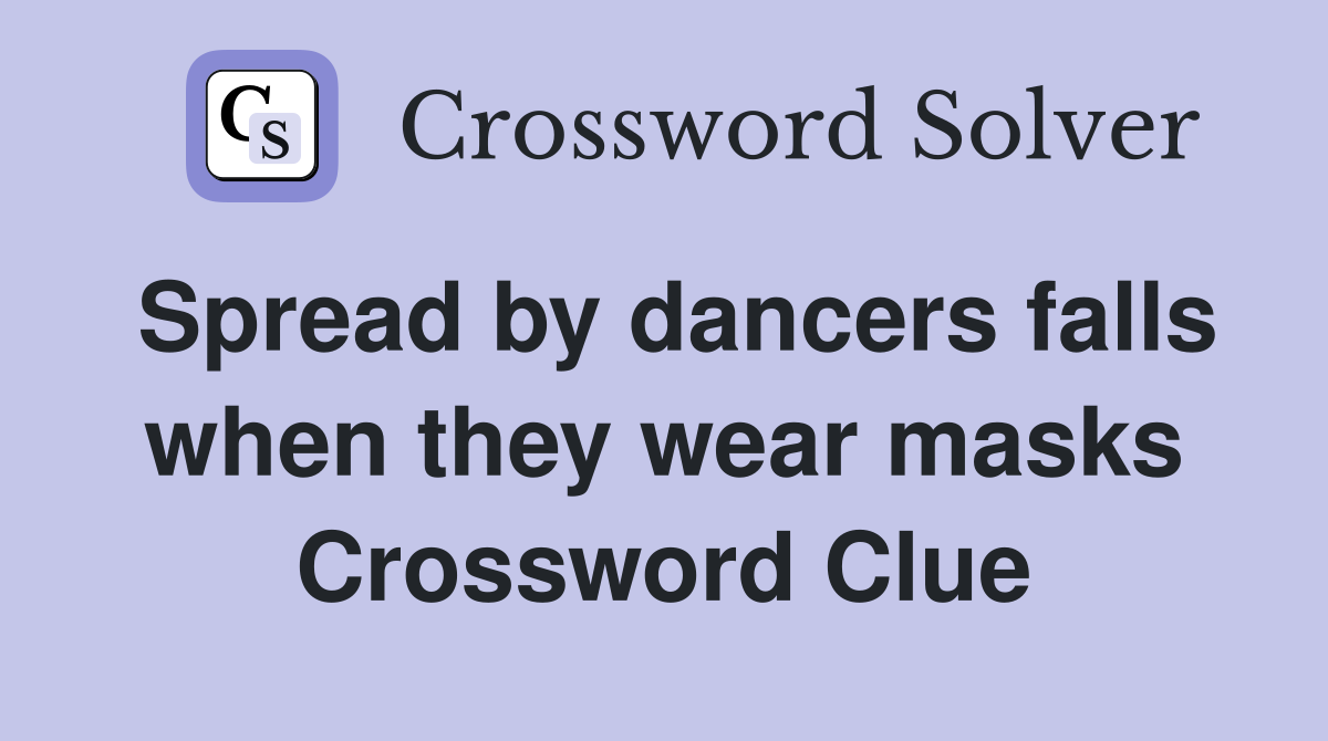 Spread by dancers falls when they wear masks Crossword Clue