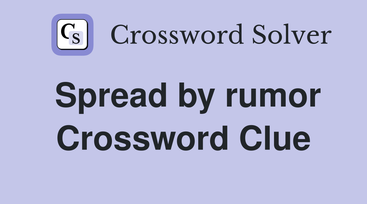 Spread by rumor Crossword Clue