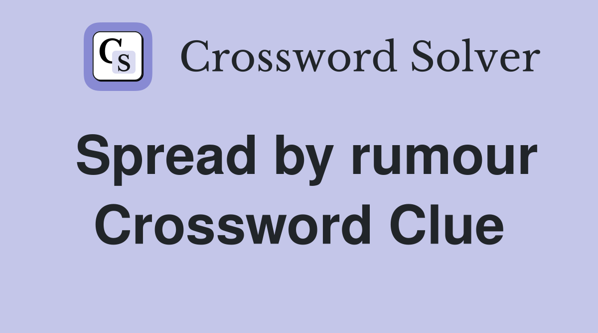 Spread by rumour Crossword Clue