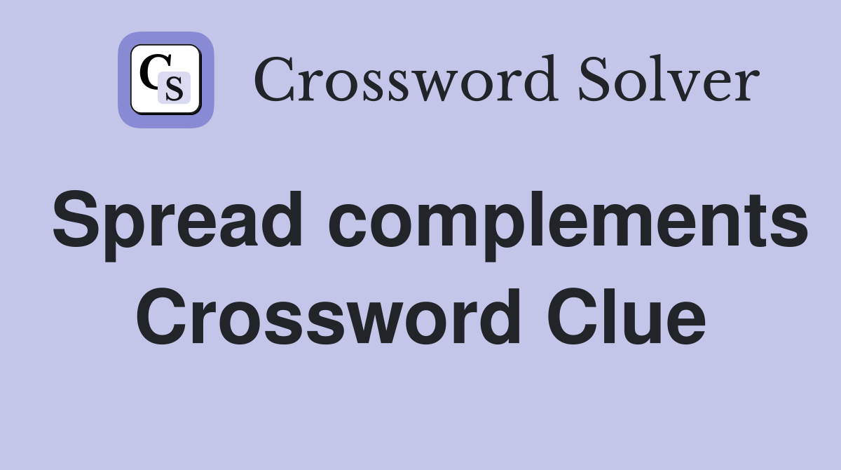 Spread complements Crossword Clue
