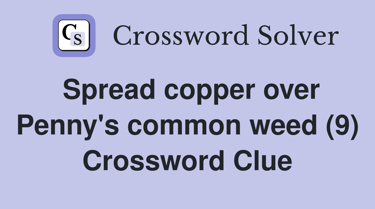 Spread copper over Penny's common weed (9) Crossword Clue