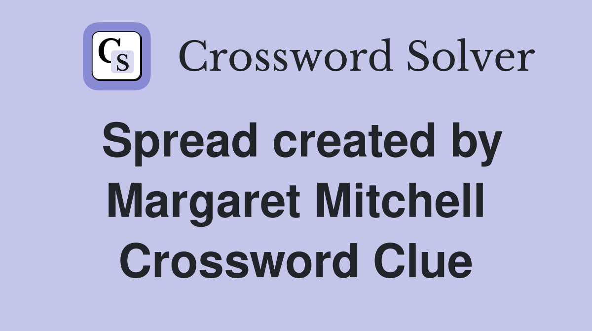 Spread created by Margaret Mitchell Crossword Clue