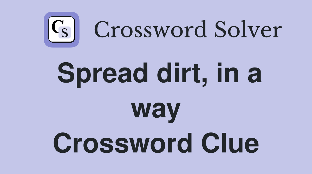Spread dirt, in a way Crossword Clue