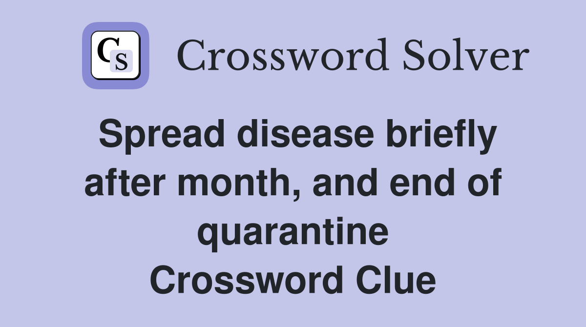 Spread disease briefly after month, and end of quarantine Crossword Clue