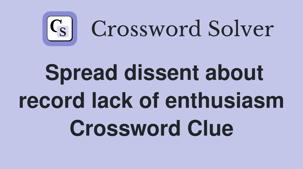 Spread dissent about record lack of enthusiasm Crossword Clue