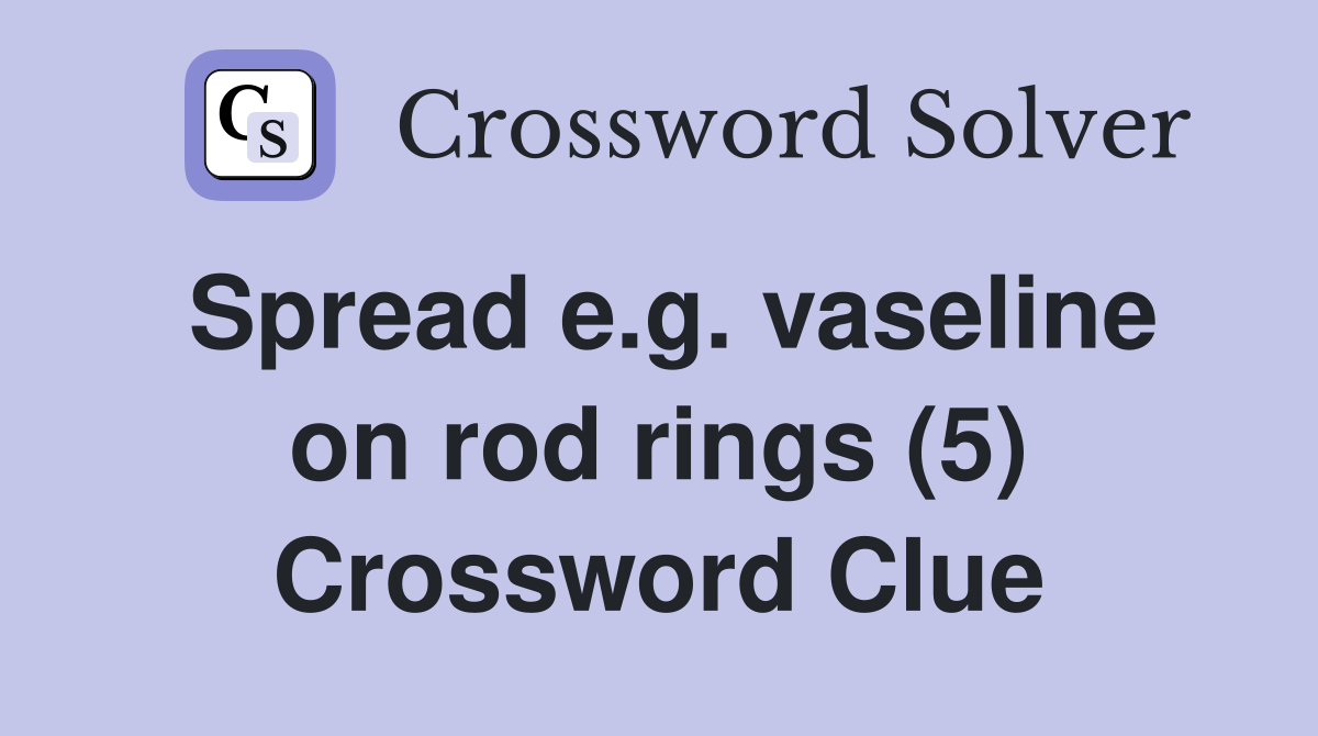 Spread e.g. vaseline on rod rings (5) Crossword Clue