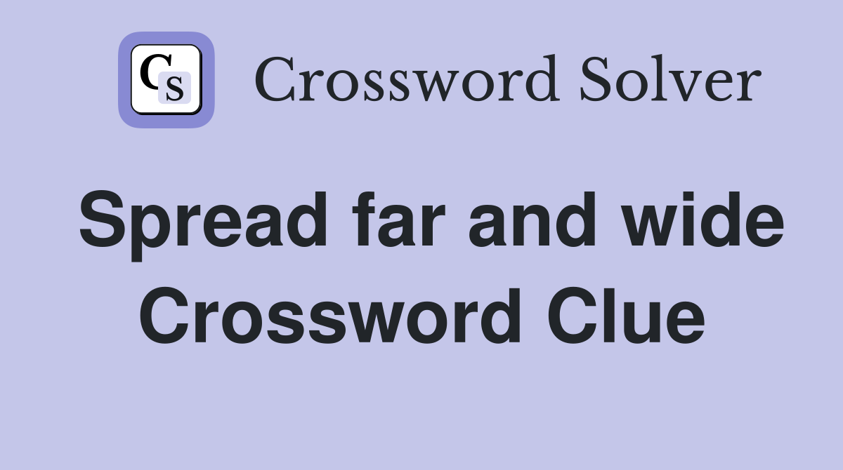 Spread far and wide Crossword Clue