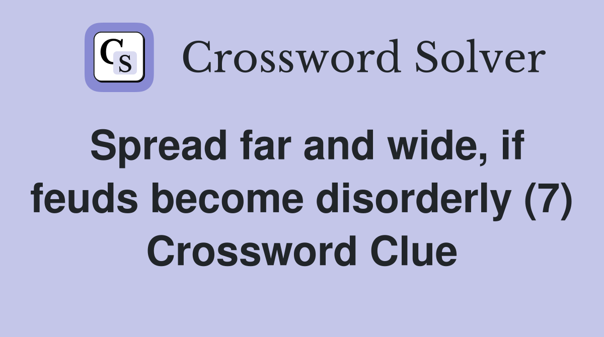Spread far and wide, if feuds become disorderly (7) Crossword Clue