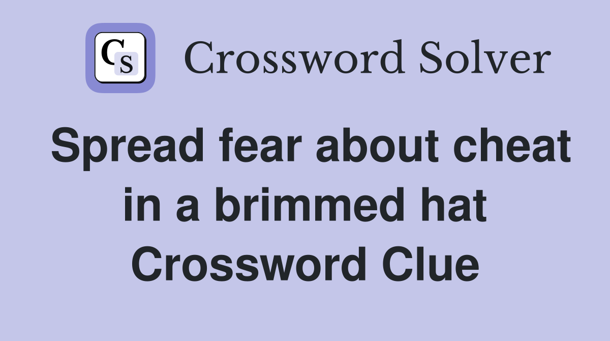 Spread fear about cheat in a brimmed hat Crossword Clue