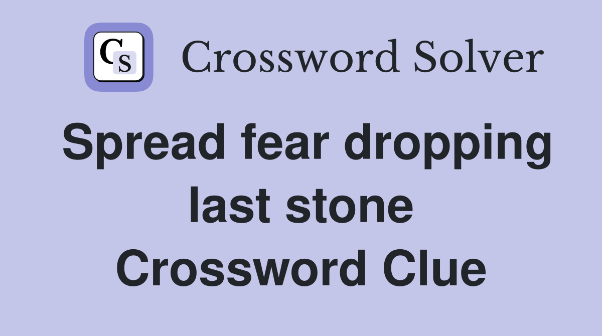Spread fear dropping last stone Crossword Clue