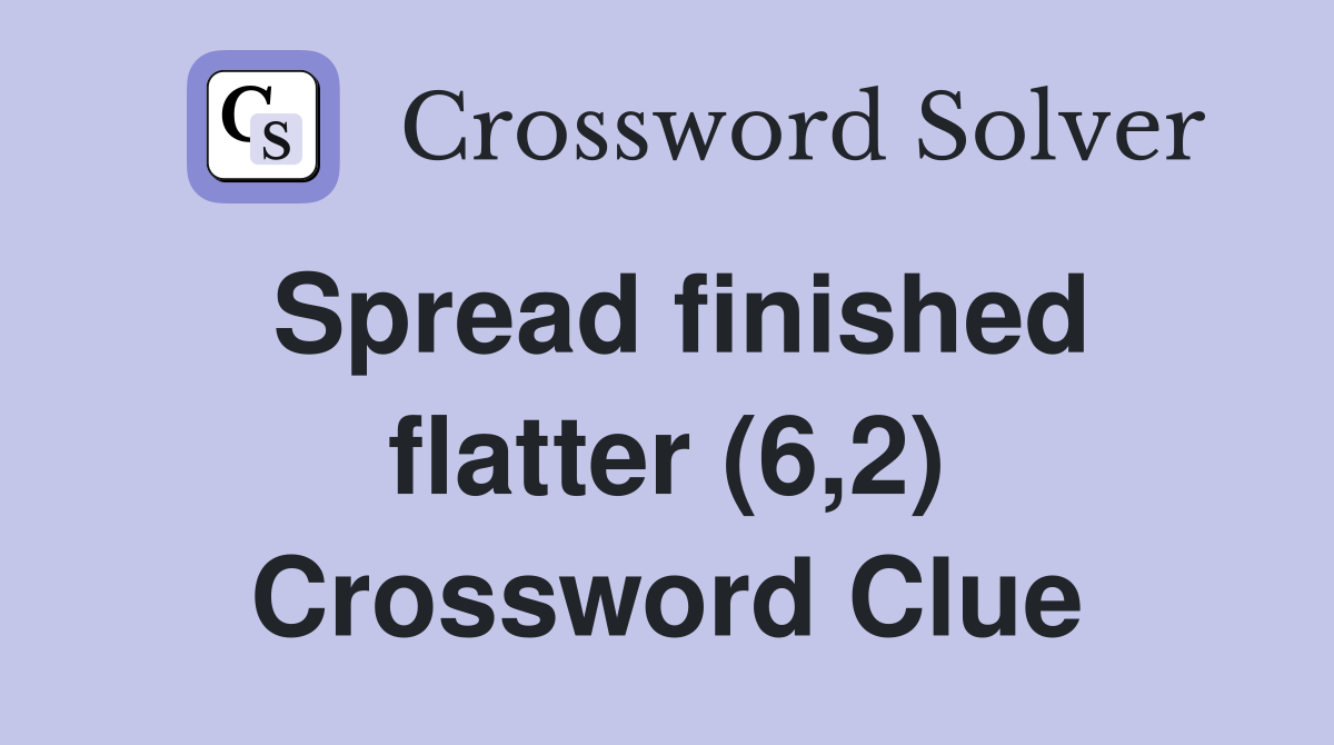 Spread finished flatter (6,2) Crossword Clue