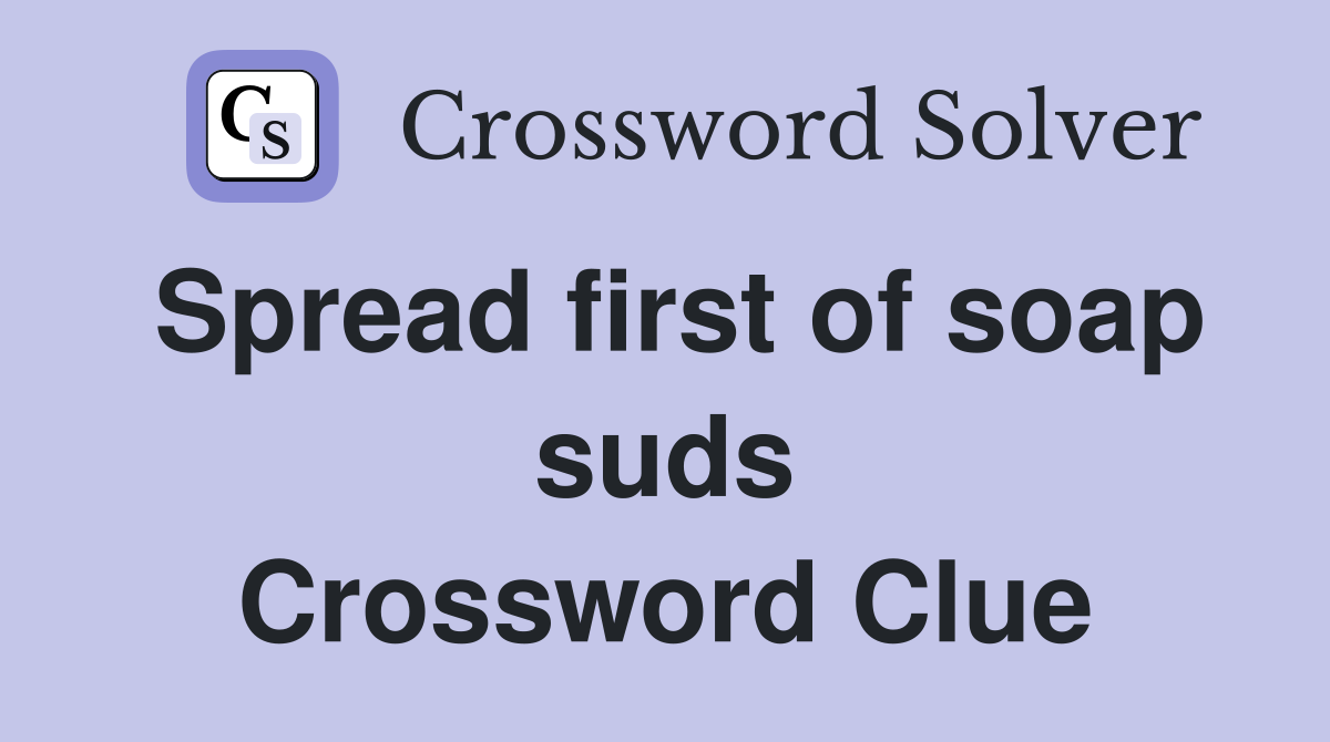 Spread first of soap suds Crossword Clue
