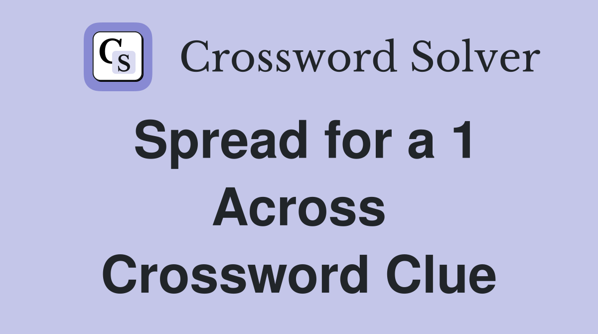 Spread for a 1 Across Crossword Clue