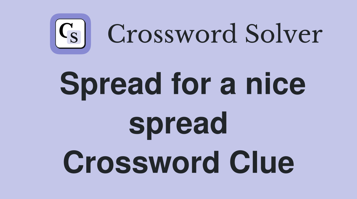 Spread for a nice spread Crossword Clue