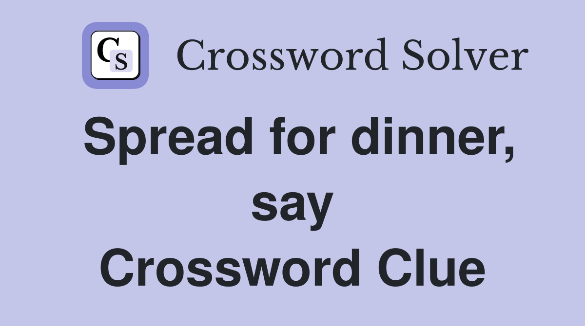 Spread for dinner, say Crossword Clue