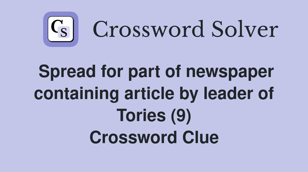 Spread for part of newspaper containing article by leader of Tories (9) Crossword Clue