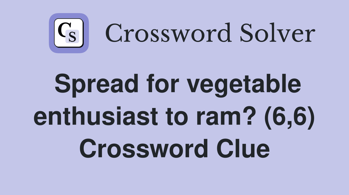 Spread for vegetable enthusiast to ram? (6,6) Crossword Clue