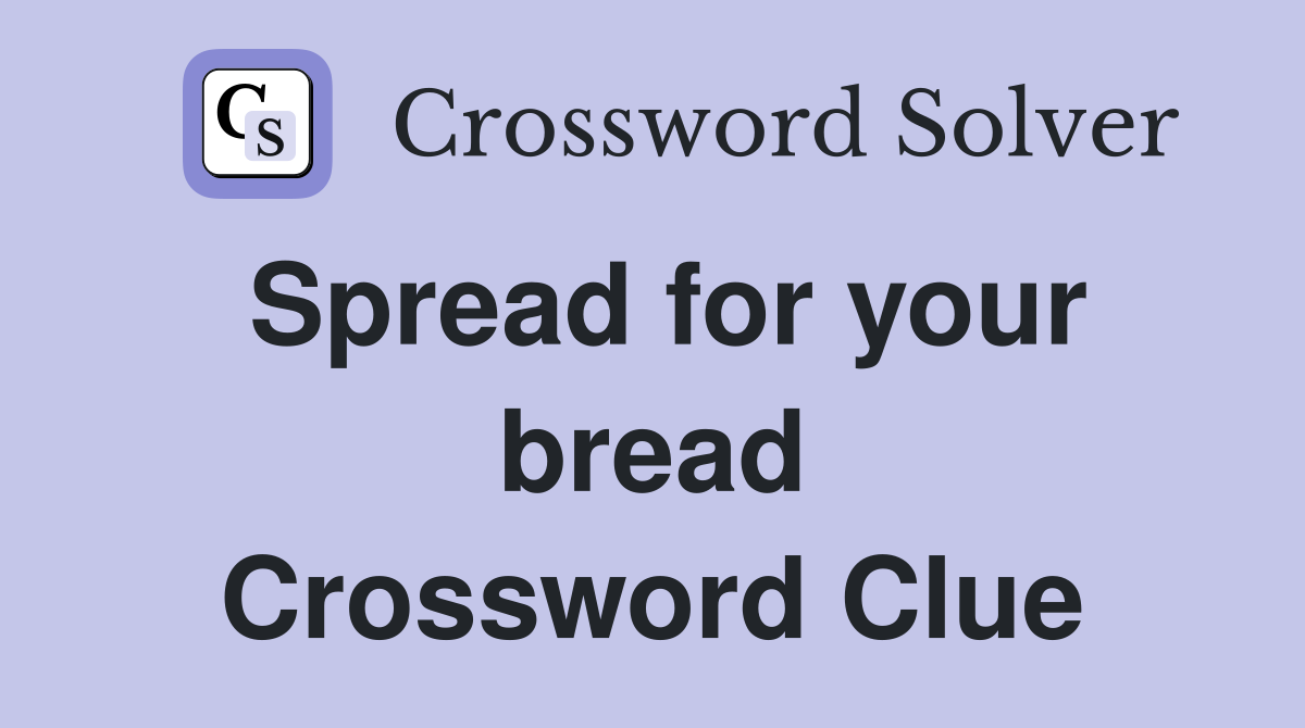 Spread for your bread Crossword Clue
