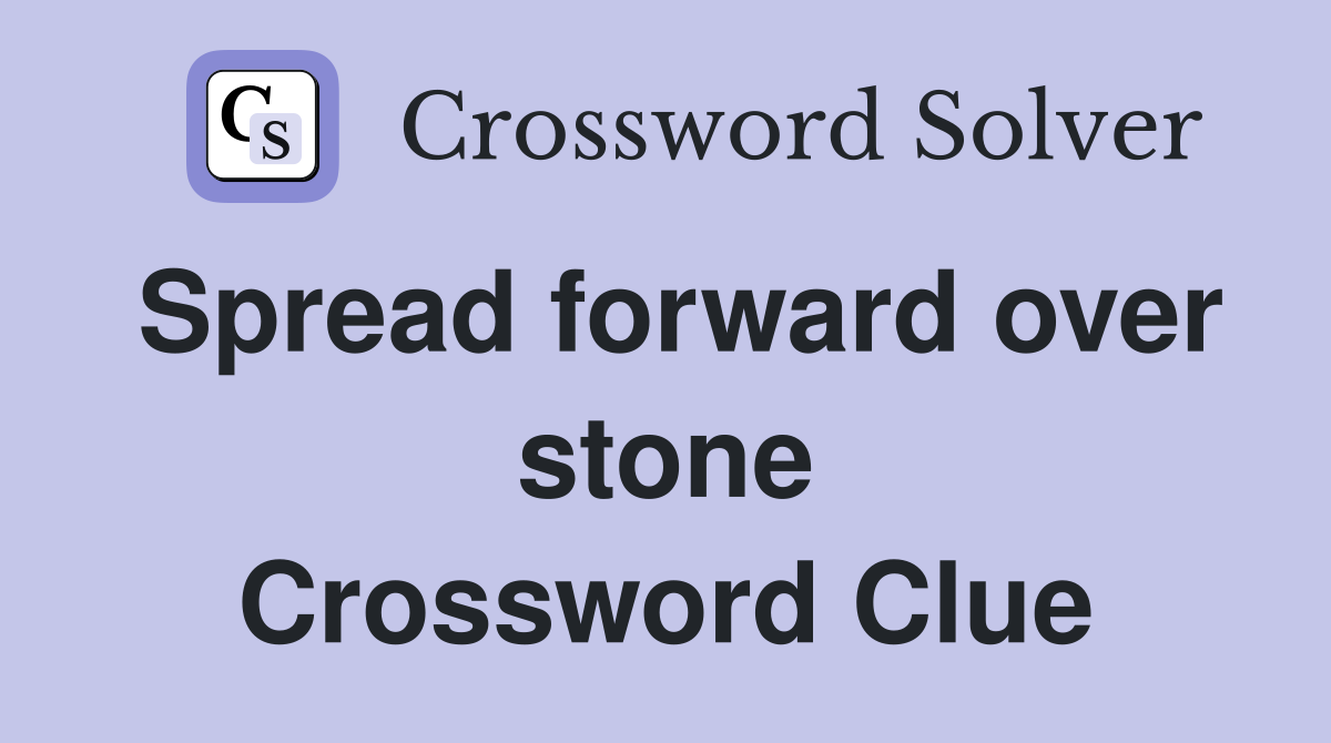 Spread forward over stone Crossword Clue