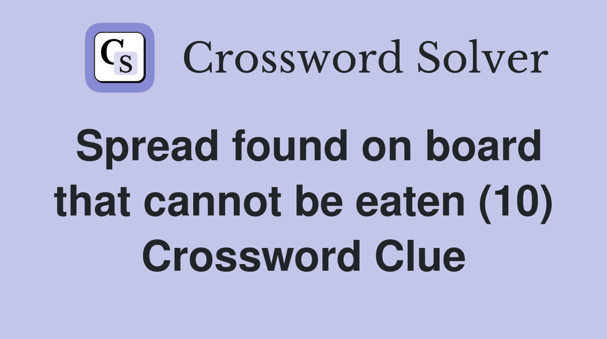 Spread found on board that cannot be eaten (10) Crossword Clue
