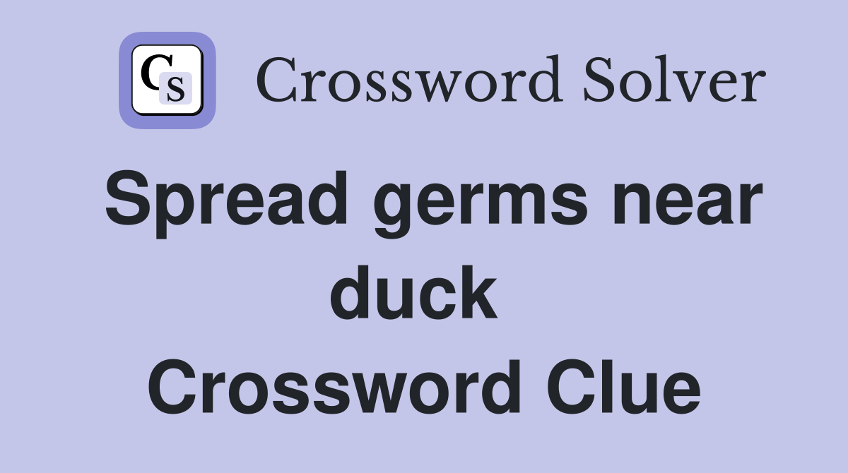 Spread germs near duck  Crossword Clue