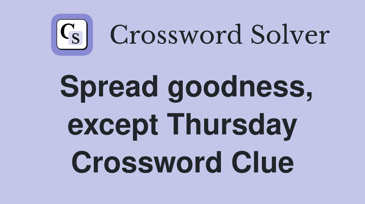 Spread goodness, except Thursday Crossword Clue