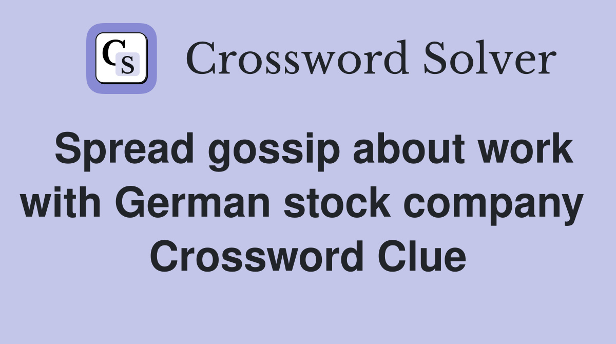 Spread gossip about work with German stock company  Crossword Clue