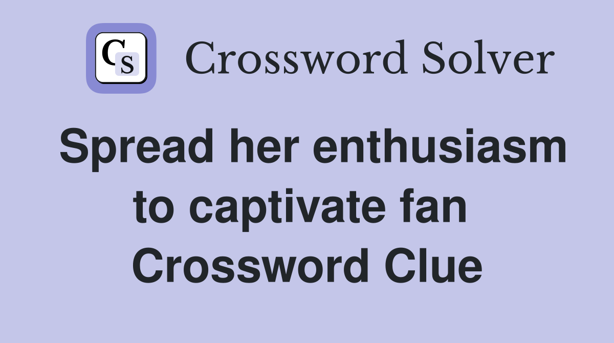 Spread her enthusiasm to captivate fan  Crossword Clue