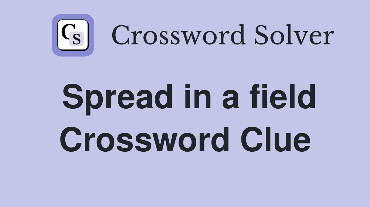 Spread in a field Crossword Clue