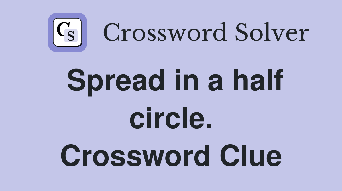 Spread in a half circle. Crossword Clue