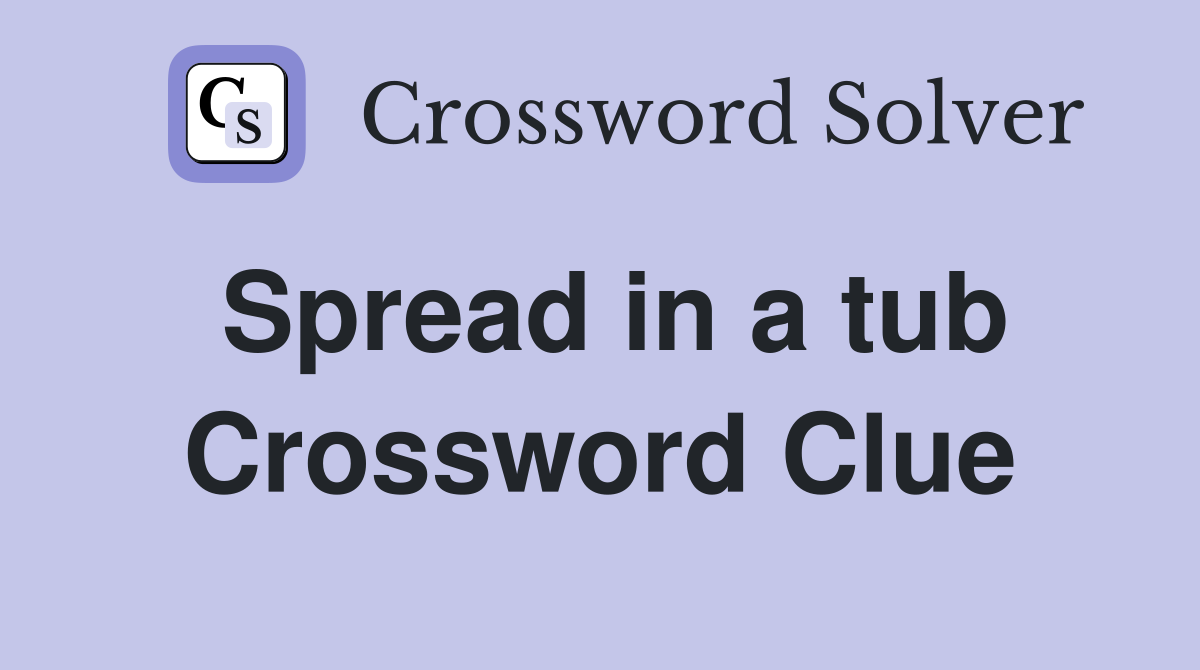 Spread in a tub Crossword Clue