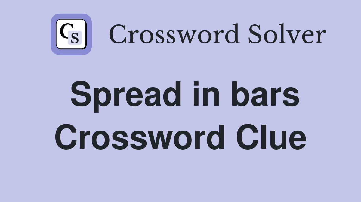 Spread in bars Crossword Clue
