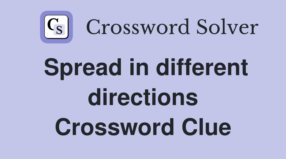 Spread in different directions Crossword Clue