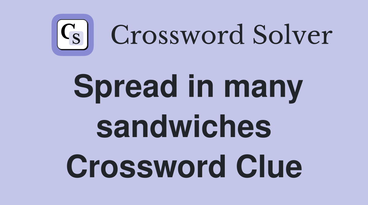 Spread in many sandwiches Crossword Clue
