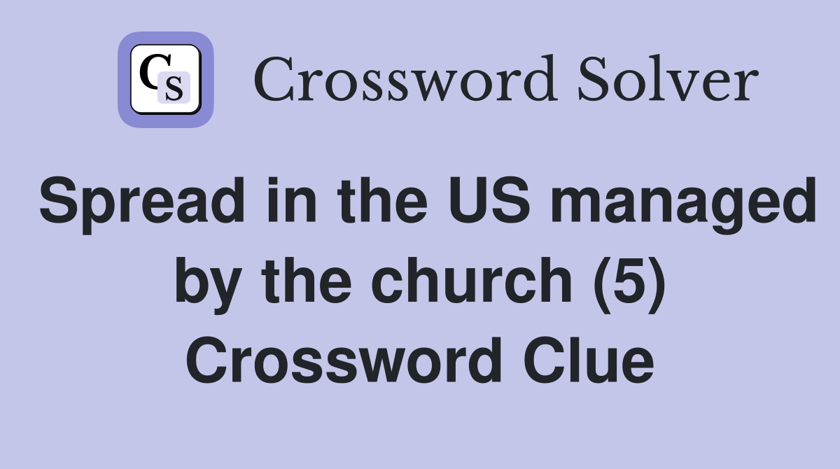 Spread in the US managed by the church (5) Crossword Clue