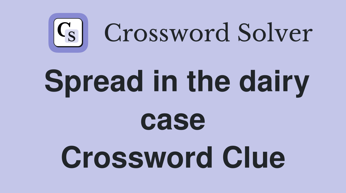 Spread in the dairy case Crossword Clue